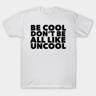 Be Cool Don't be all like, Uncool T-Shirt